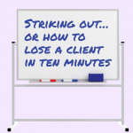 Striking out… or how to lose a client in ten minutes