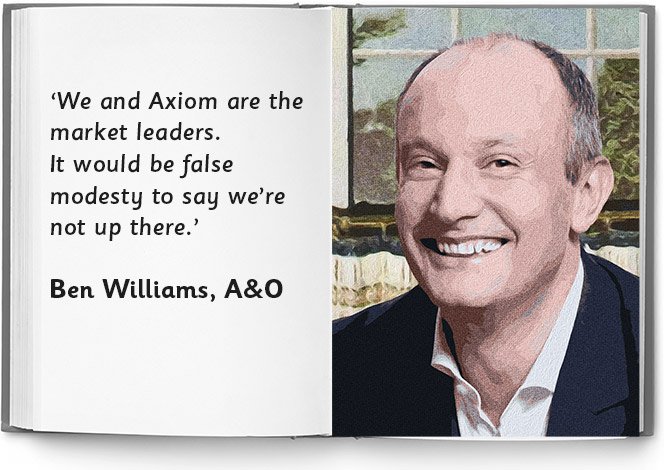 ‘We and Axiom are the market leaders. It would be false modesty to say we’re not up there.’ - Ben Williams, A&O